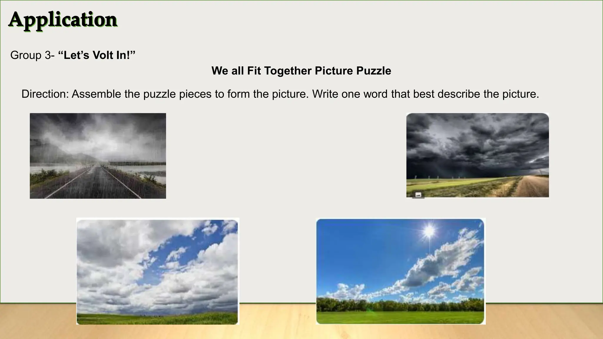 Group 3- “Let’s Volt In!”
We all Fit Together Picture Puzzle
Direction: Assemble the puzzle pieces to form the picture. Write one word that best describe the picture.
 