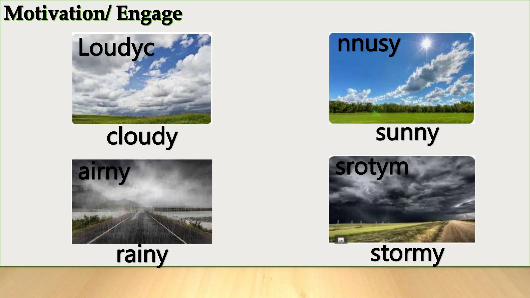 Loudyc nnusy
rainy stormy
cloudy sunny
airny srotym
 
