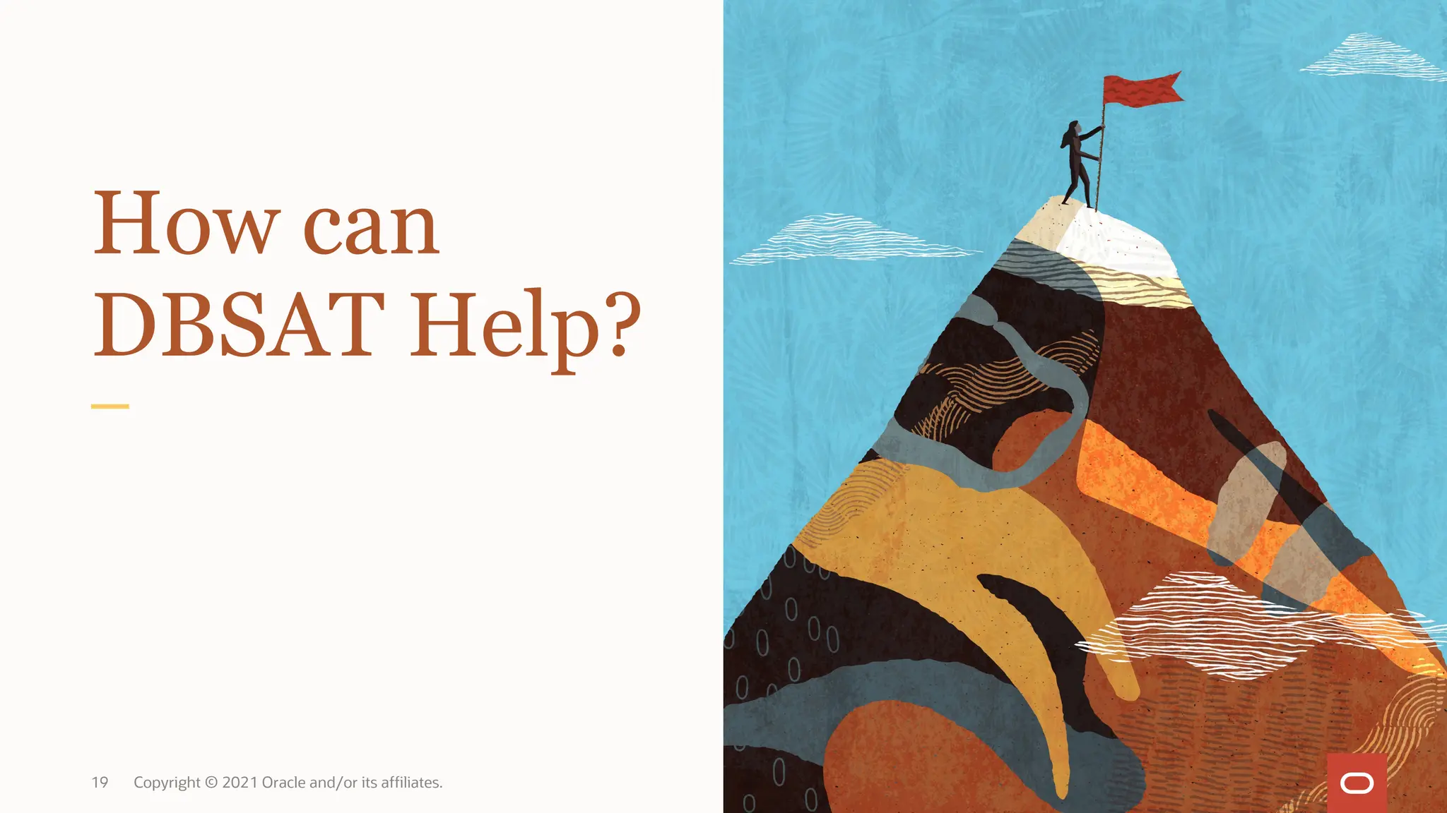 19 Copyright © 2021 Oracle and/or its affiliates.
How can
DBSAT Help?
 