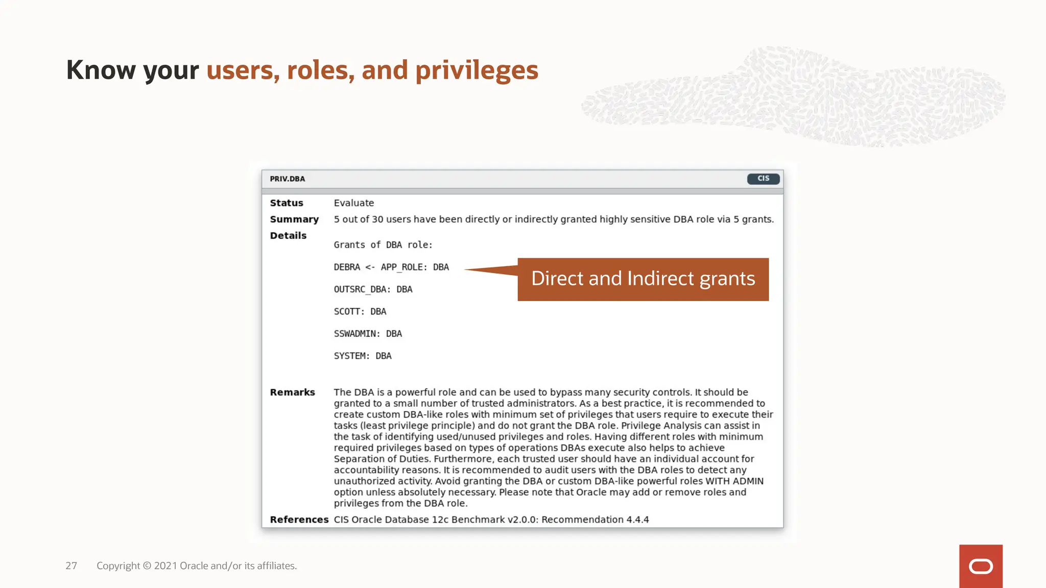Know your users, roles, and privileges
Copyright © 2021 Oracle and/or its affiliates.
27
Direct and Indirect grants
 