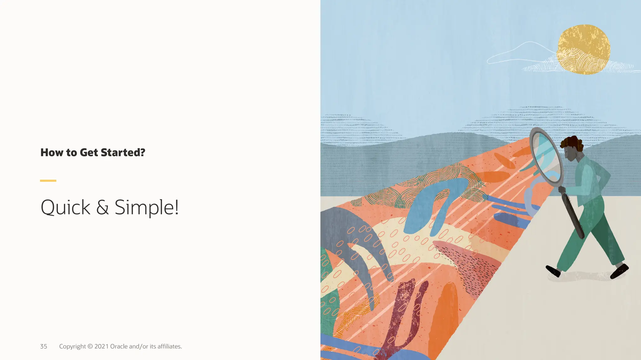 How to Get Started?
Quick & Simple!
Copyright © 2021 Oracle and/or its affiliates.
35
 