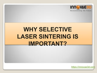 https://innovae3d.com
WHY SELECTIVE
LASER SINTERING IS
IMPORTANT?
 