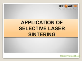https://innovae3d.com
APPLICATION OF
SELECTIVE LASER
SINTERING
 