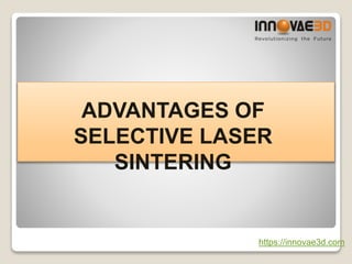 https://innovae3d.com
ADVANTAGES OF
SELECTIVE LASER
SINTERING
 