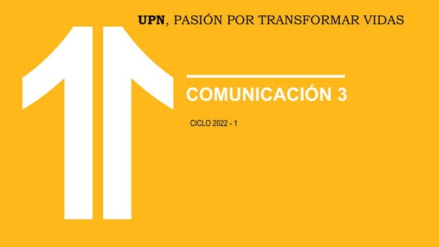 UPN, PASIÓN POR TRANSFORMAR VIDAS
COMUNICACIÓN 3
CICLO 2022 - 1
 