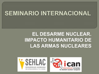EL DESARME NUCLEAR.
IMPACTO HUMANITARIO DE
LAS ARMAS NUCLEARES

 