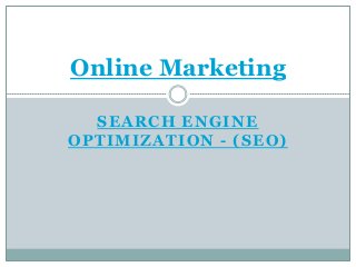 Online Marketing

  SEARCH ENGINE
OPTIMIZATION - (SEO)
 