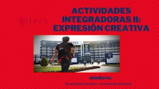 ACTIVIDADES
INTEGRADORAS II:
EXPRESIÓN CREATIVA
SESIÓN 01:
Presentación del curso - Presentación Personal
 