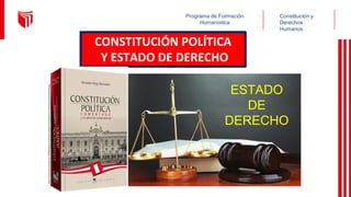 Programa de Formación
Humanística
Constitución y
Derechos
Humanos
CONSTITUCIÓN POLÍTICA
Y ESTADO DE DERECHO
ESTADO
DE
DERECHO
https://www.communitas.pe/100483-large/constitucion-politica-comentada-y-su-aplicacion-jurisprudencial.jpg
 