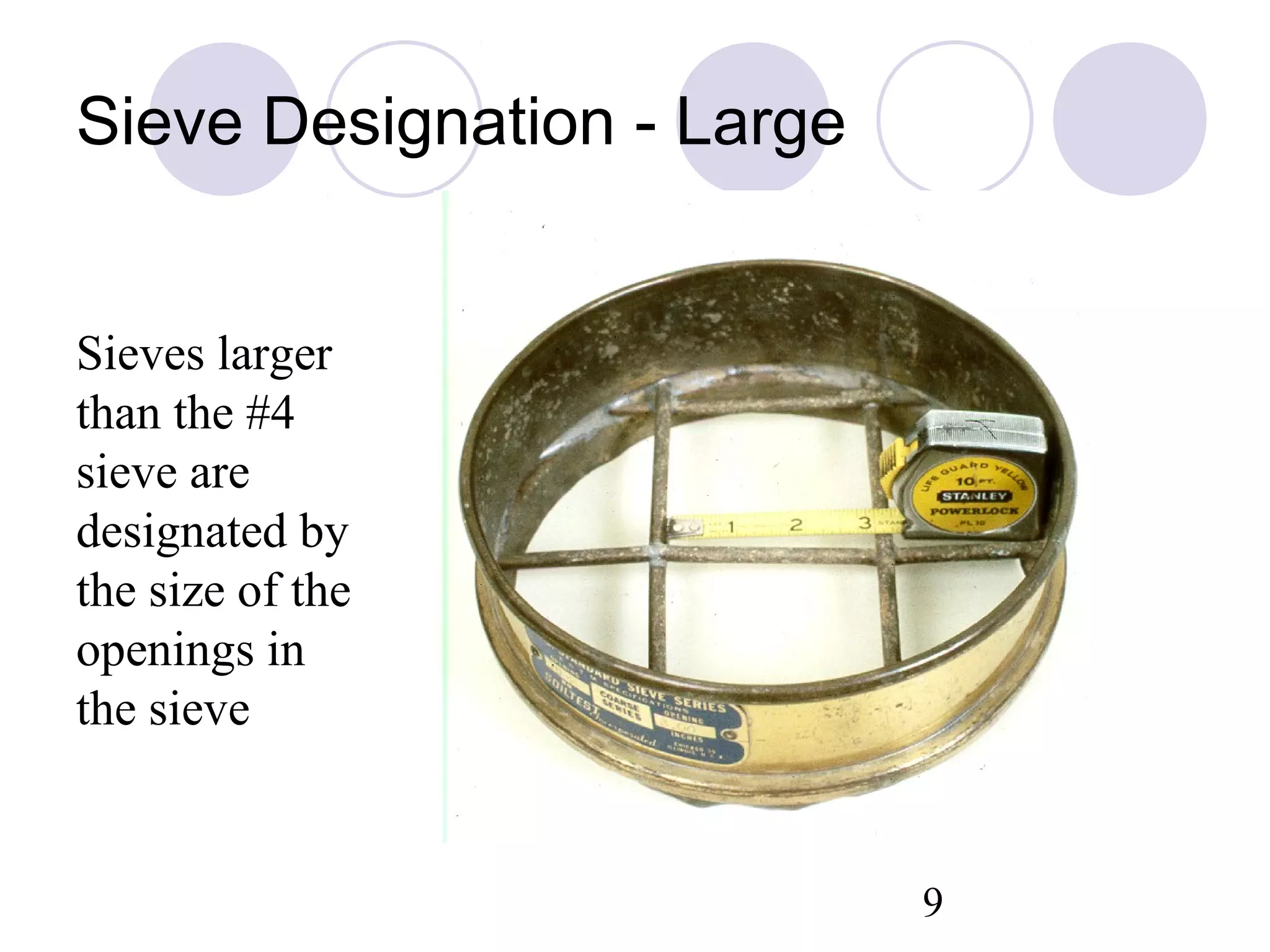 Sieve Designation - Large


Sieves larger
than the #4
sieve are
designated by
the size of the
openings in
the sieve


                            9
 