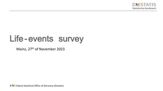 www.destatis.de
Life-events survey
Mainz, 27th of November 2023
© Federal Statistical Office of Germany (Destatis)
 