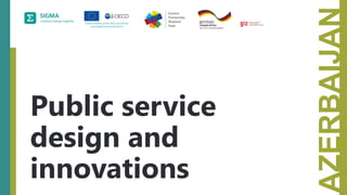 AZERBAIJAN
Public service
design and
innovations
 