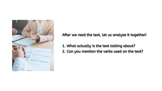 After we read the text, let us analyze it together!
1. What actually is the text talking about?
2. Can you mention the ver...