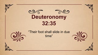 Deuteronomy
32:35
“Their foot shall slide in due
time”
 