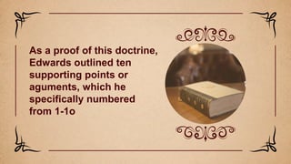 As a proof of this doctrine,
Edwards outlined ten
supporting points or
aguments, which he
specifically numbered
from 1-1o
 