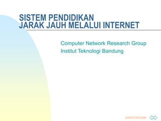 Jump to first page
SISTEM PENDIDIKAN
JARAK JAUH MELALUI INTERNET
Computer Network Research Group
Institut Teknologi Bandung
 