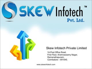 Skew Infotech Prívate Limited
1A,Post Office Road,
First Floor, Krishnaswamy Nagar,
Ramanathapuram,
Coimbatore – 641045.
www.skewinfotech.com
 