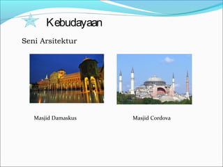 Kebudayaan
Seni Arsitektur
Masjid Damaskus Masjid Cordova
 