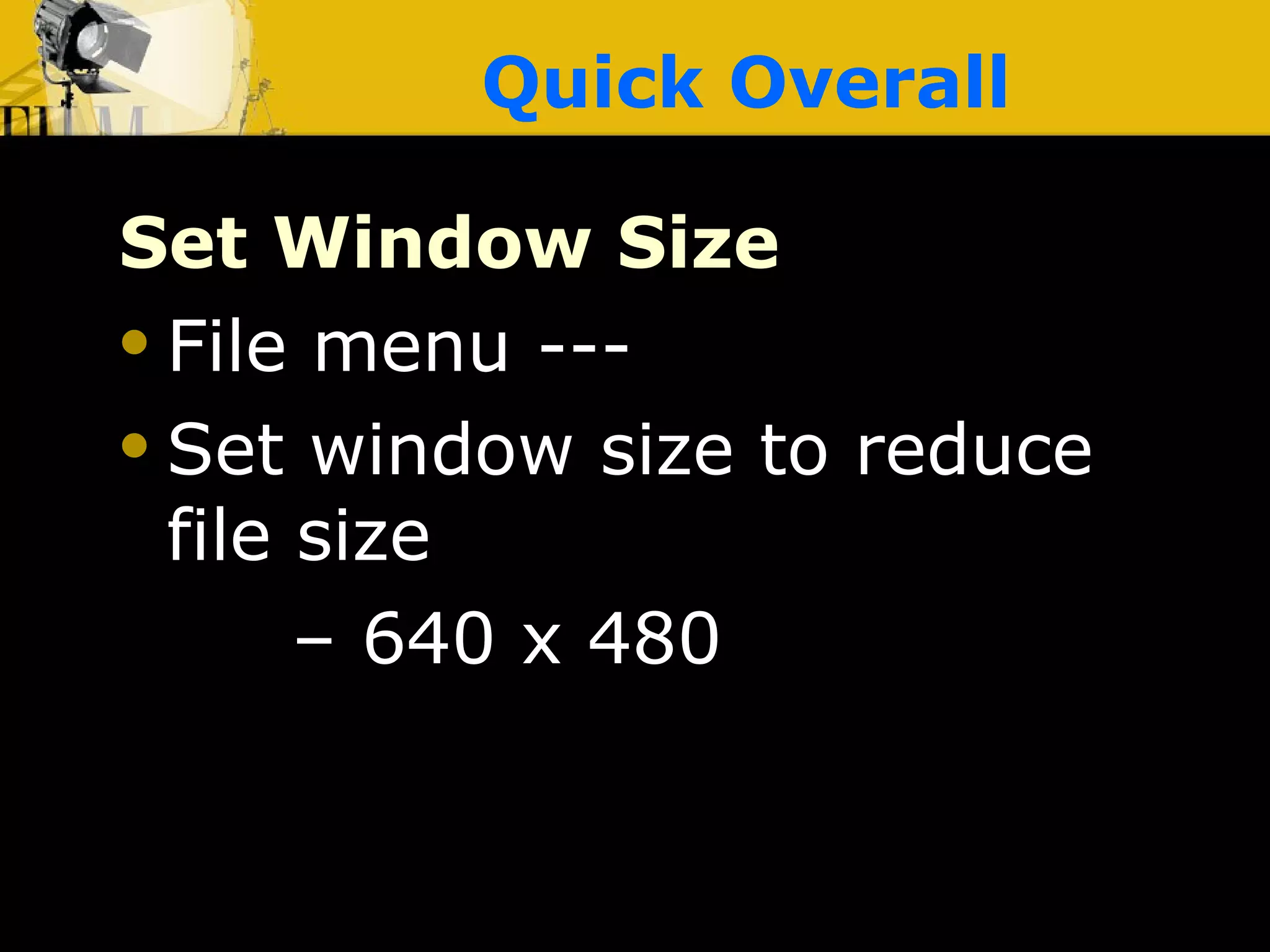 Quick Overall Set Window Size File menu --- Set window size to reduce file size  –  640 x 480 