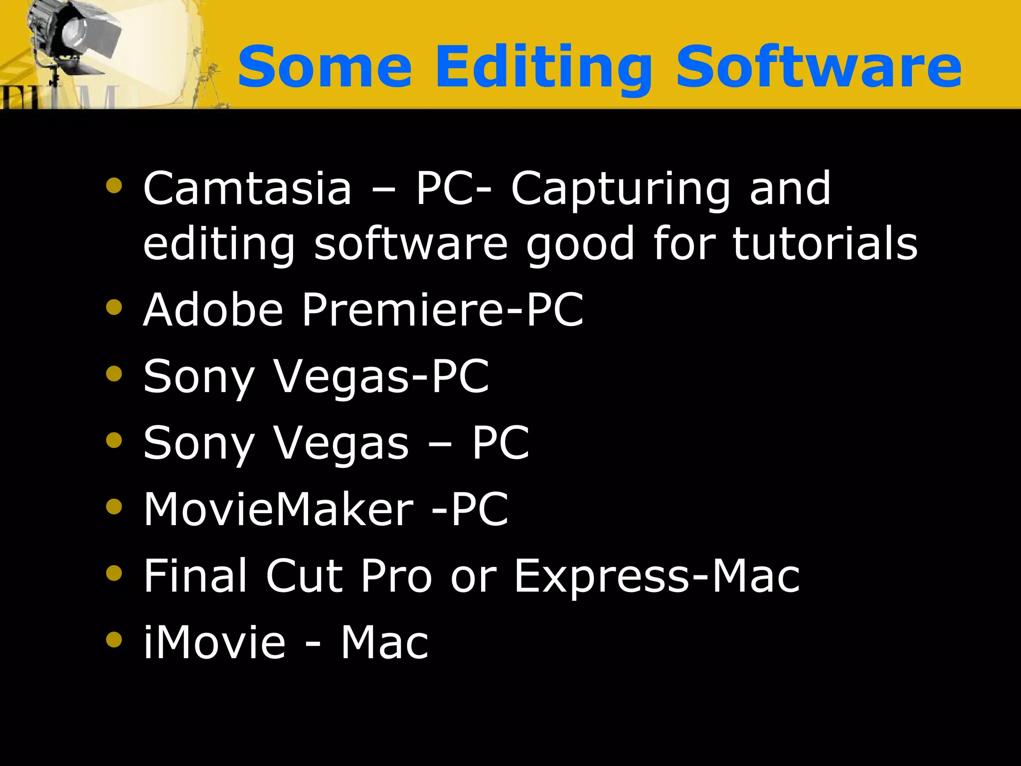 Some Editing Software Camtasia – PC- Capturing and editing software good for tutorials  Adobe Premiere-PC  Sony Vegas-PC  Sony Vegas – PC MovieMaker -PC Final Cut Pro or Express-Mac iMovie - Mac 