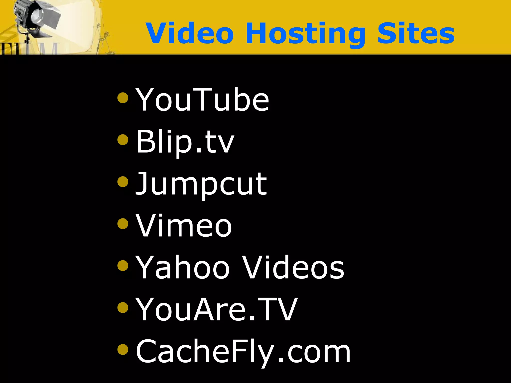 Video Hosting Sites YouTube Blip.tv Jumpcut Vimeo Yahoo Videos YouAre.TV CacheFly.com 