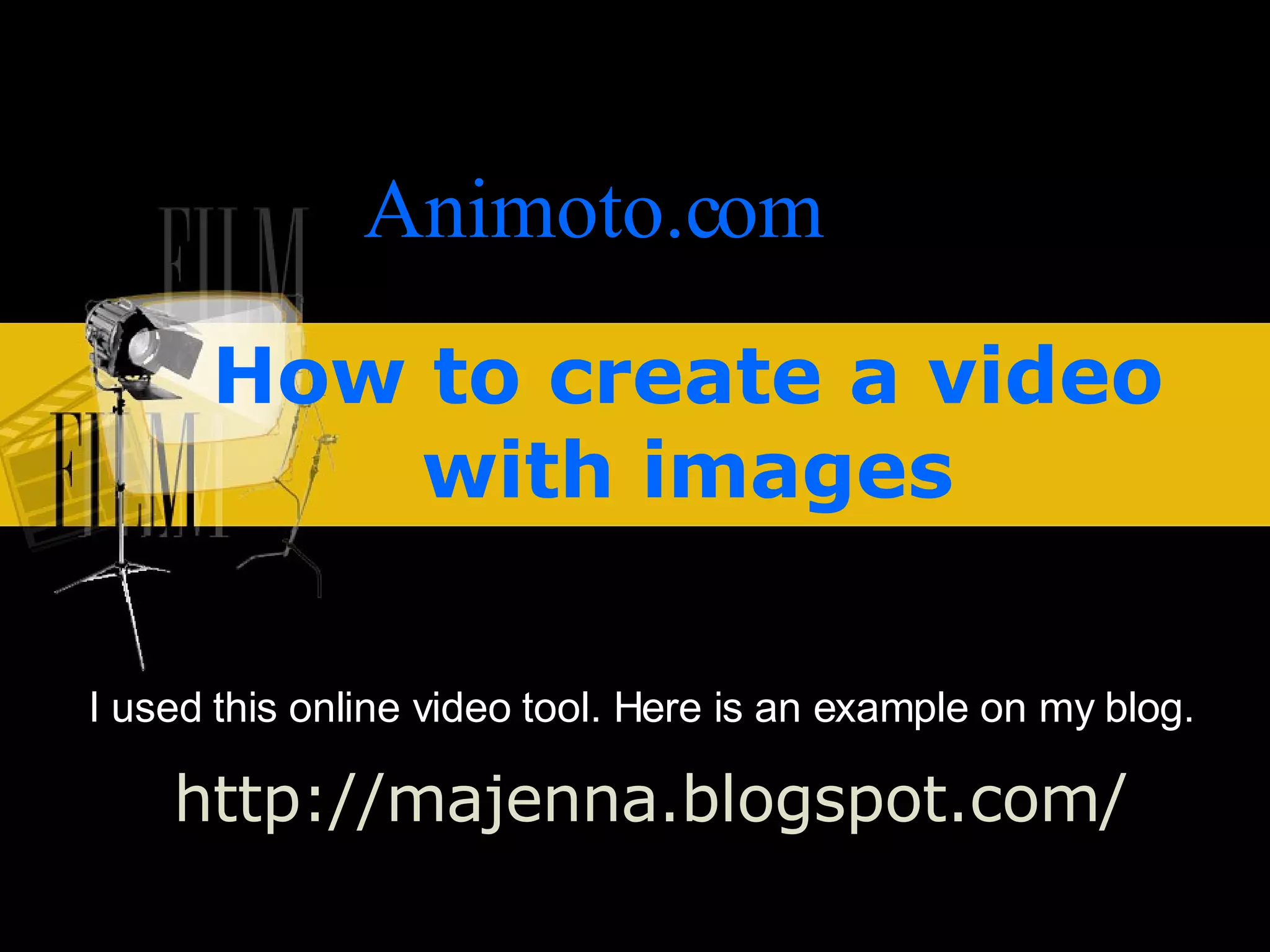 How to create a video with images http:// majenna.blogspot.com / I used this online video tool. Here is an example on my blog. Animoto.com 