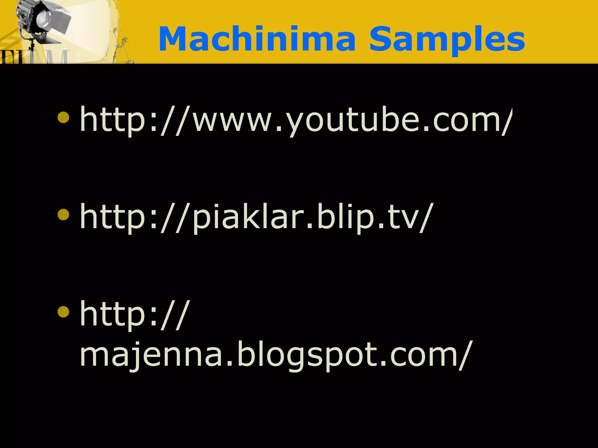 Machinima Samples http://www.youtube.com/user/majenh http://piaklar.blip.tv/ http:// majenna.blogspot.com / 