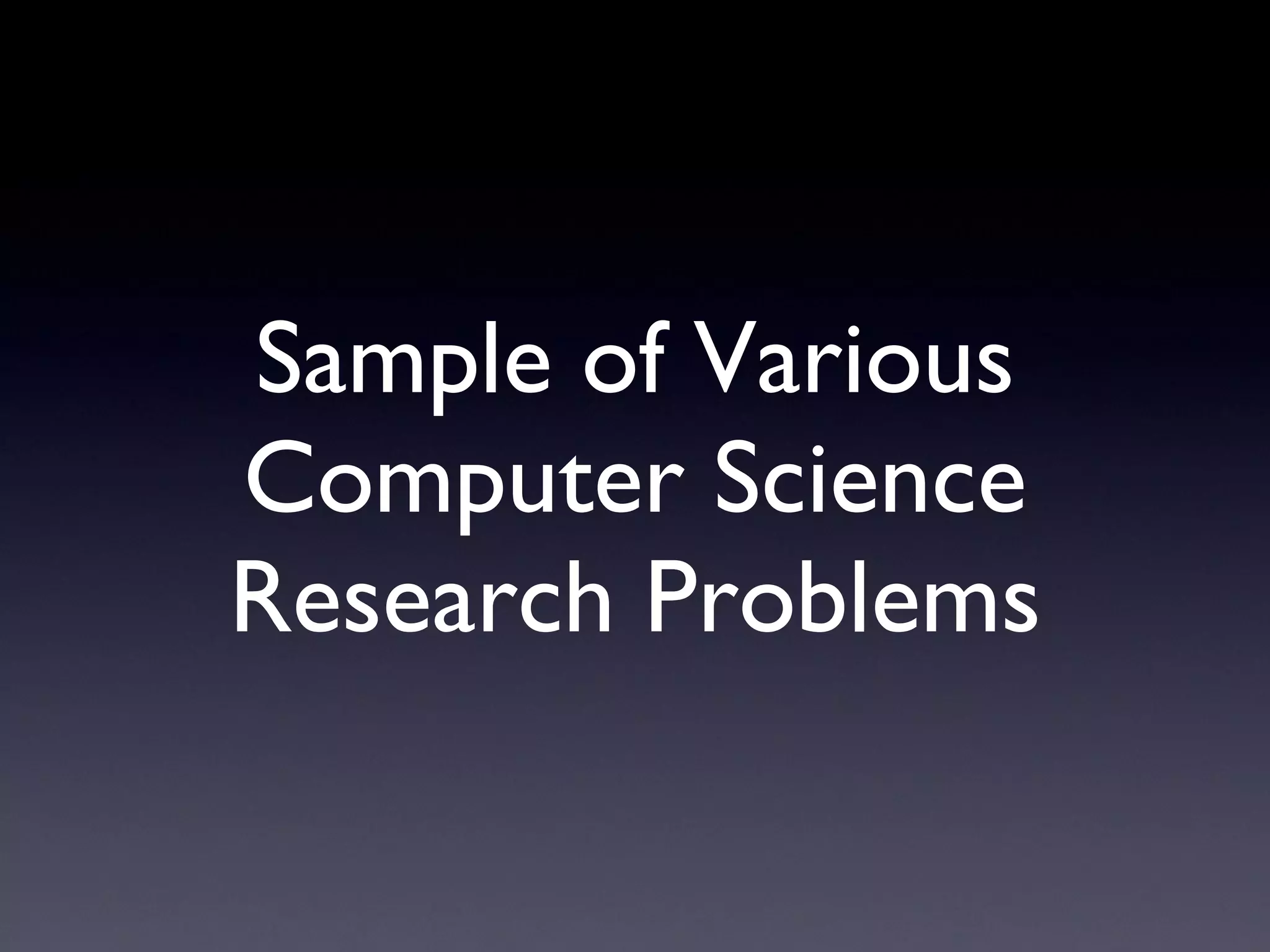 Sample of Various Computer Science Research Problems 