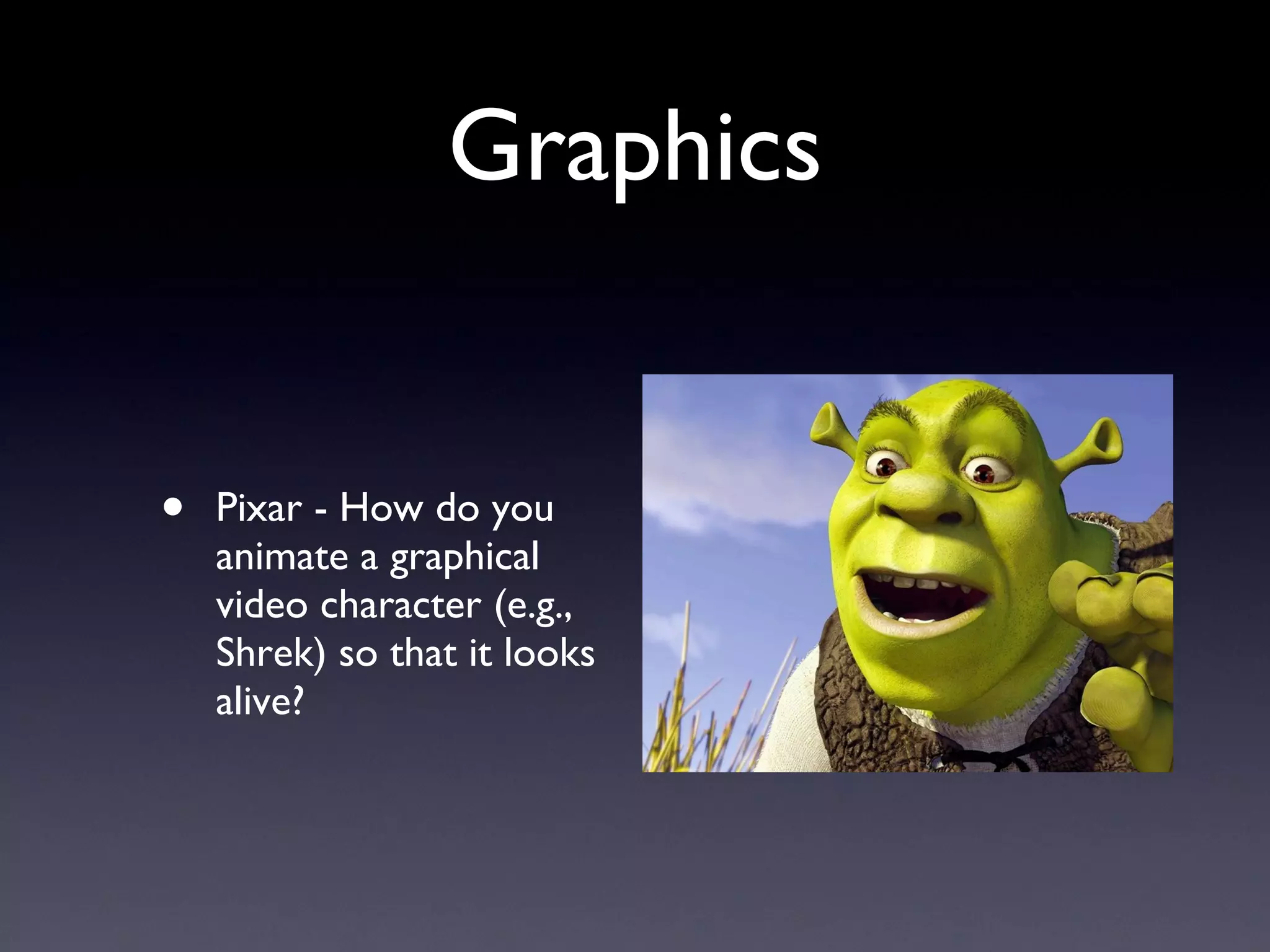 Graphics Pixar - How do you animate a graphical video character (e.g., Shrek) so that it looks alive? 