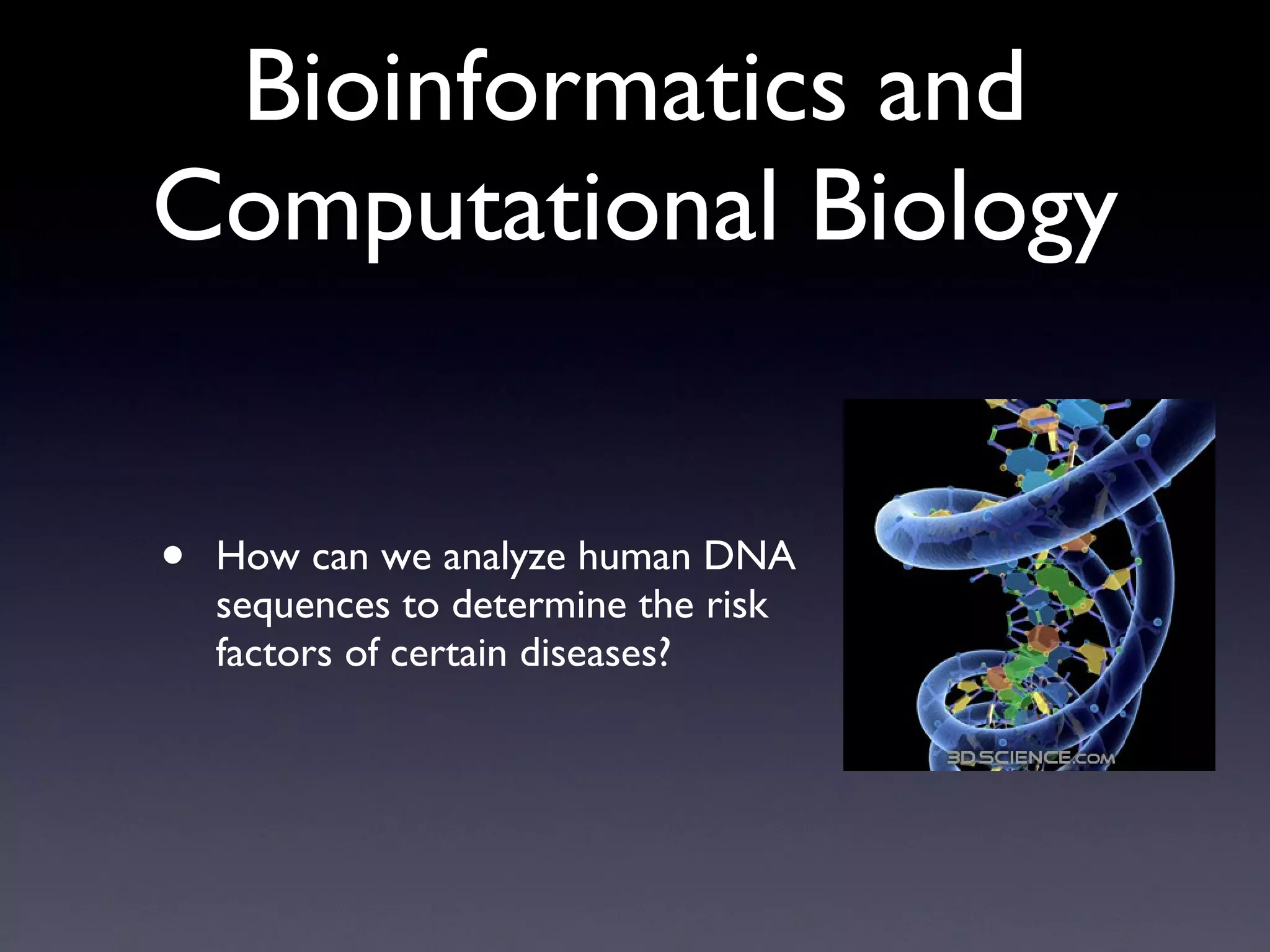 Bioinformatics and Computational Biology How can we analyze human DNA sequences to determine the risk factors of certain diseases? 
