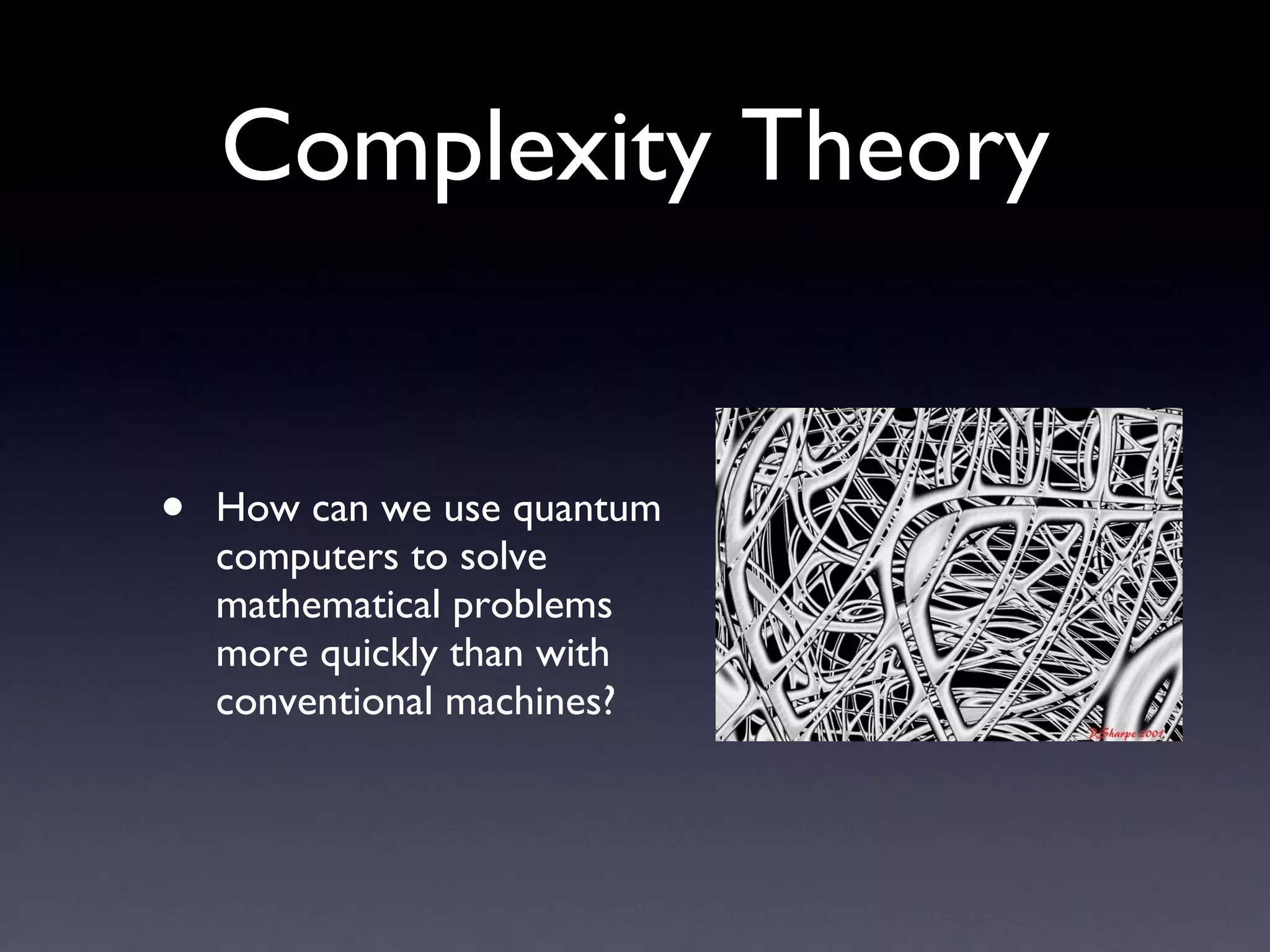 Complexity Theory How can we use quantum computers to solve mathematical problems more quickly than with conventional machines? 