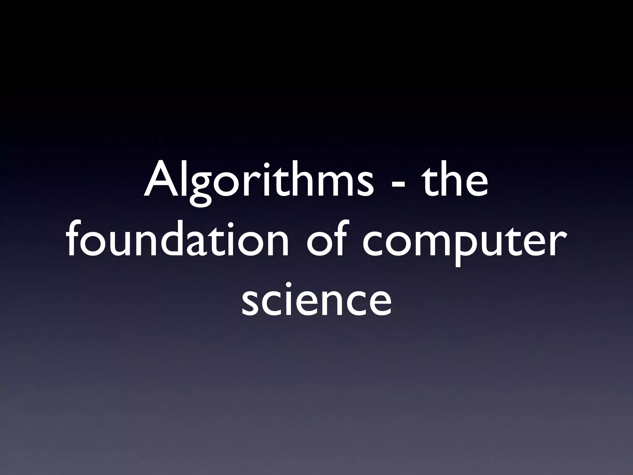 Algorithms - the foundation of computer science 