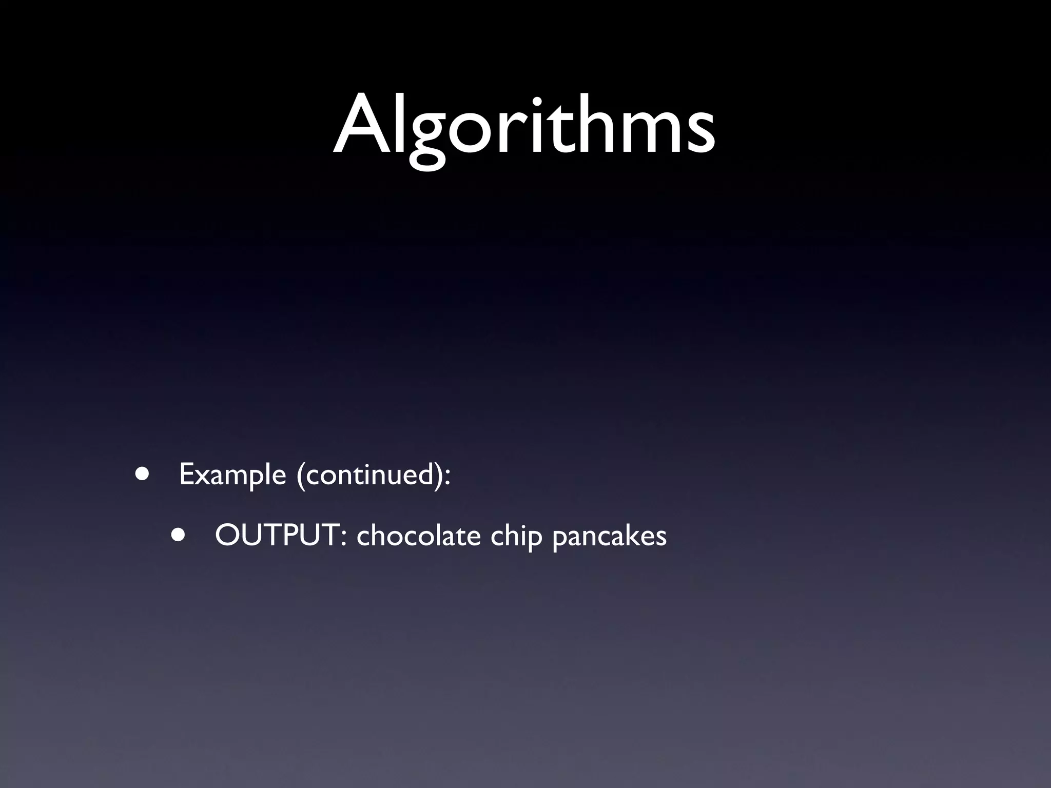 Algorithms Example (continued): OUTPUT: chocolate chip pancakes 