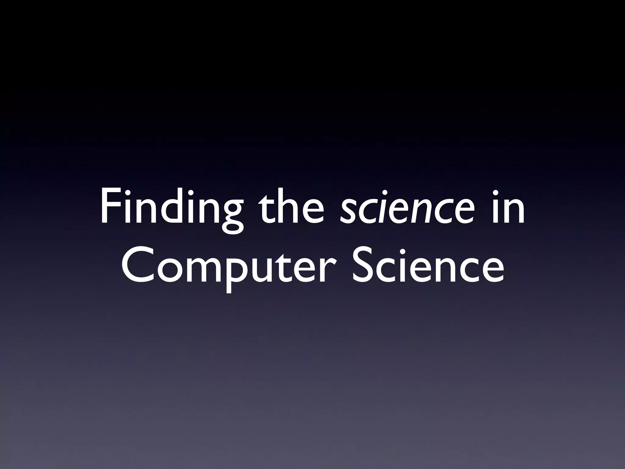 Finding the  science  in Computer Science 