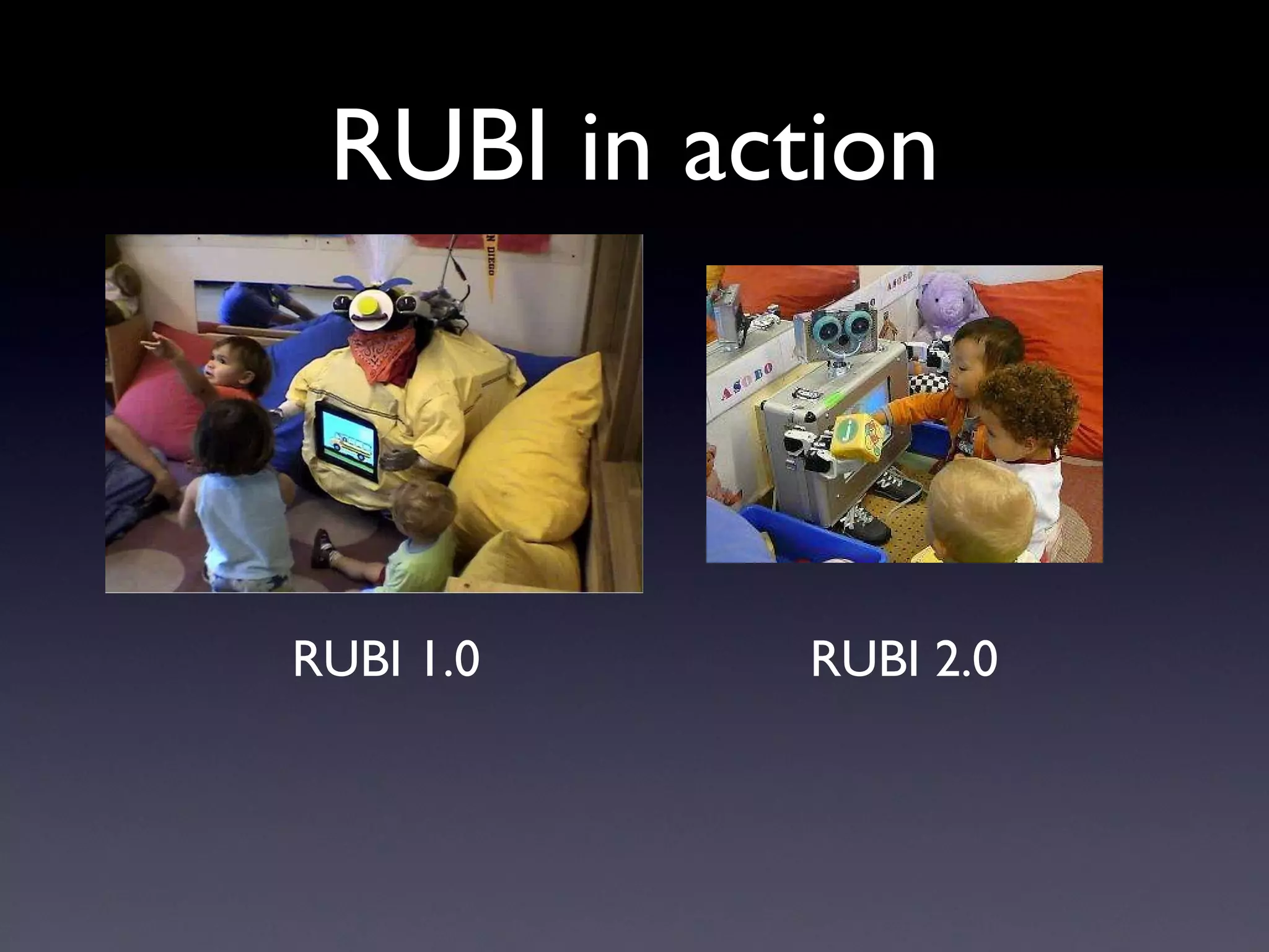 RUBI in action RUBI 1.0 RUBI 2.0 
