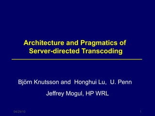 Architecture and Pragmatics of  Server-directed Transcoding Björn  Knutsson and  Honghui Lu,  U. Penn  Jeffrey Mogul, HP WRL 