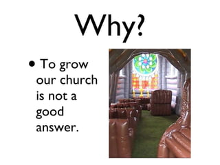 Why? To grow our church is not a good answer. 