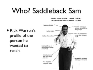 Who? Saddleback Sam Rick Warren’s profile of the person he wanted to reach.  