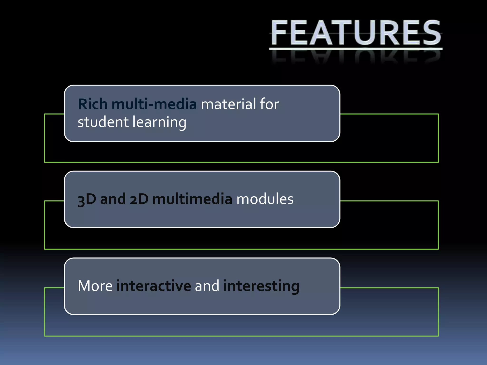Rich multi-media material for
student learning

3D and 2D multimedia modules

More interactive and interesting

 