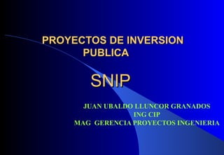   PROYECTOS DE INVERSION   PUBLICA     SNIP JUAN UBALDO LLUNCOR GRANADOS ING CIP MAG  GERENCIA PROYECTOS INGENIERIA 