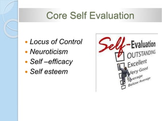 Core Self Evaluation
 Locus of Control
 Neuroticism
 Self –efficacy
 Self esteem
 