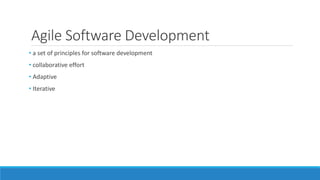 Agile Software Development
• a set of principles for software development
• collaborative effort
• Adaptive
• Iterative
 