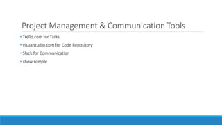Project Management & Communication Tools
• Trello.com for Tasks
• visualstudio.com for Code Repository
• Slack for Communication
• show sample
 