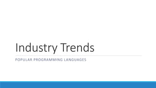 Industry Trends
POPULAR PROGRAMMING LANGUAGES
 