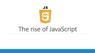 The rise of JavaScript
 