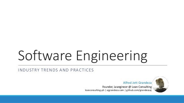 Software Engineering
INDUSTRY TRENDS AND PRACTICES
Alfred Jett Grandeza
Founder, Leangineer @ Lean Consulting
leanconsulti...