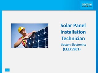 1
Solar Panel
Installation
Technician
Sector: Electronics
(ELE/5901)
 
