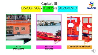 Capítulo III
DISPOSITIVOS YMEDIOS DE SALVAMENTO
BOTES
SALVAVIDAS
BOTES DE
RESCATE
CHALECOS SALVAVIDAS
 