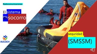 Radiocomunicaciones
El sistema
mundial
seguridad
marítimos
(SMSSM)
de socorro
 