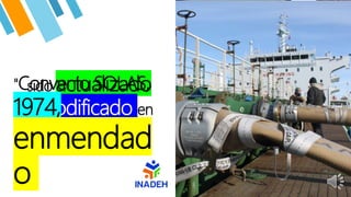 3
sido actualizado
y modificado en
numerosas
ocasiones.
"Convenio SOLAS,
1974,
enmendad
o
 